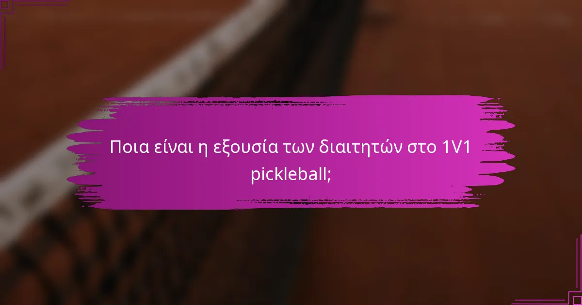 Ποια είναι η εξουσία των διαιτητών στο 1V1 pickleball;