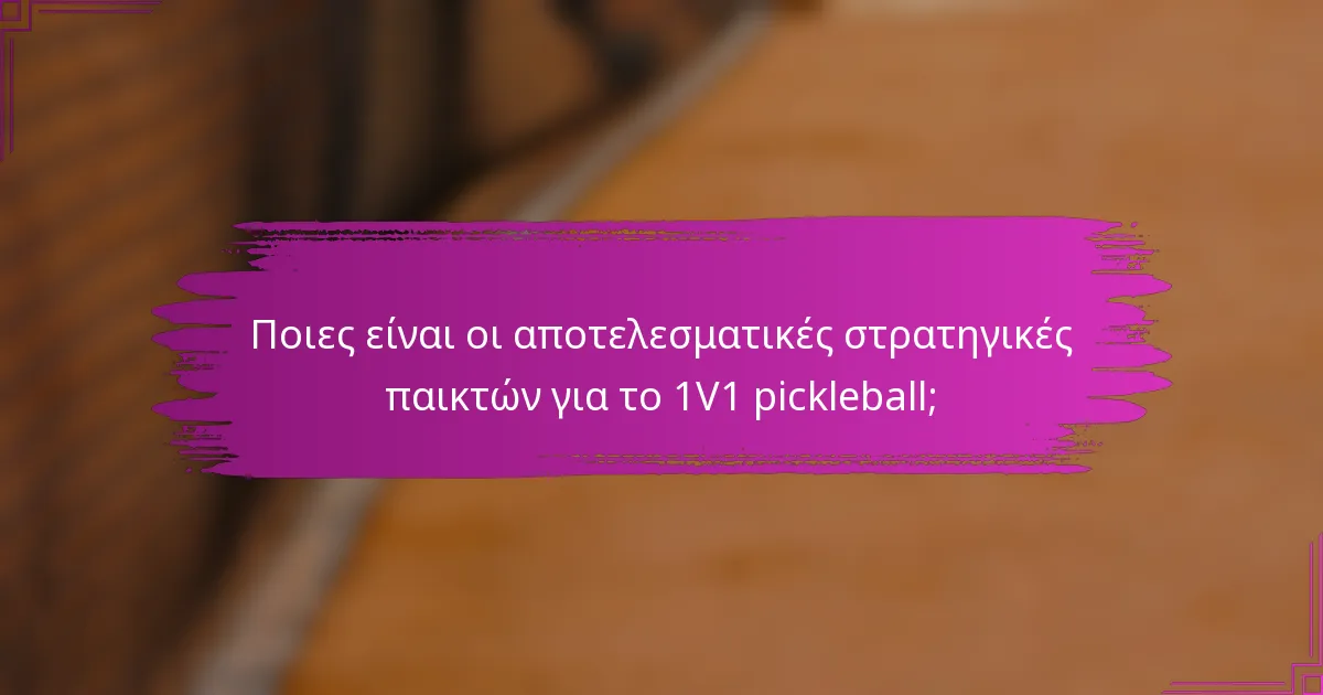 Ποιες είναι οι αποτελεσματικές στρατηγικές παικτών για το 1V1 pickleball;