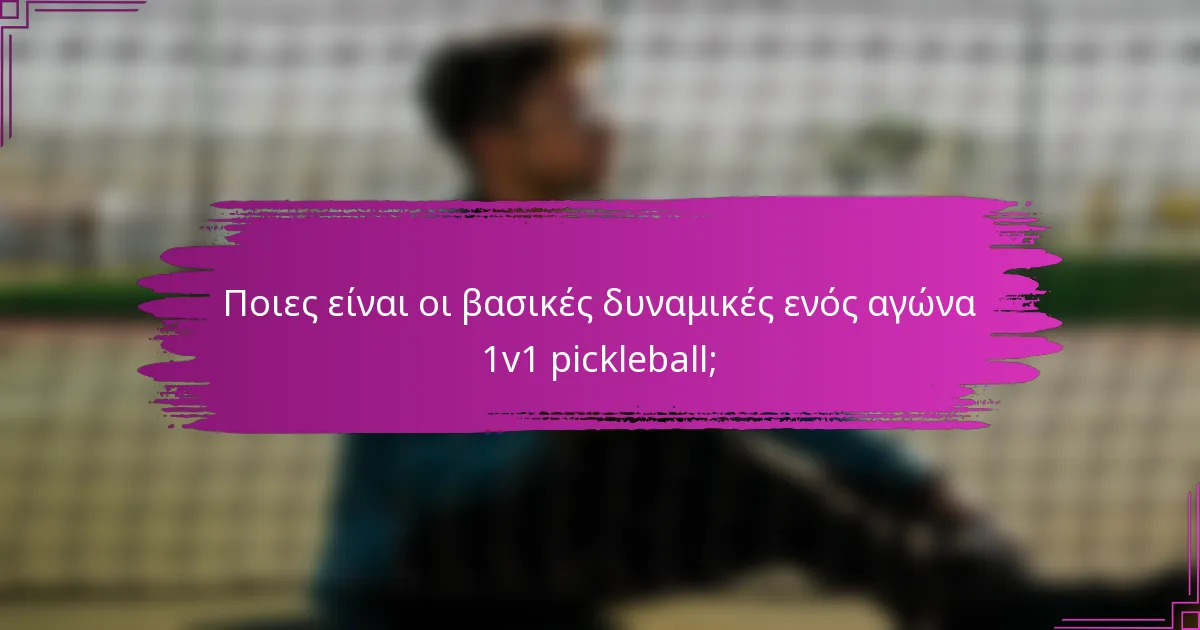 Ποιες είναι οι βασικές δυναμικές ενός αγώνα 1v1 pickleball;