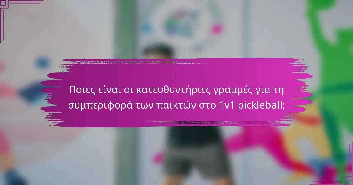 Ποιες είναι οι κατευθυντήριες γραμμές για τη συμπεριφορά των παικτών στο 1v1 pickleball;