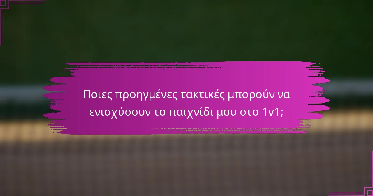 Ποιες προηγμένες τακτικές μπορούν να ενισχύσουν το παιχνίδι μου στο 1v1;