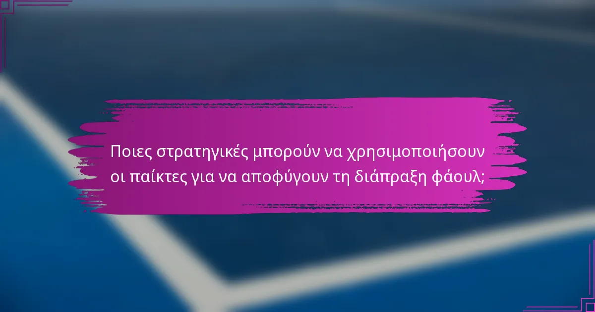 Ποιες στρατηγικές μπορούν να χρησιμοποιήσουν οι παίκτες για να αποφύγουν τη διάπραξη φάουλ;