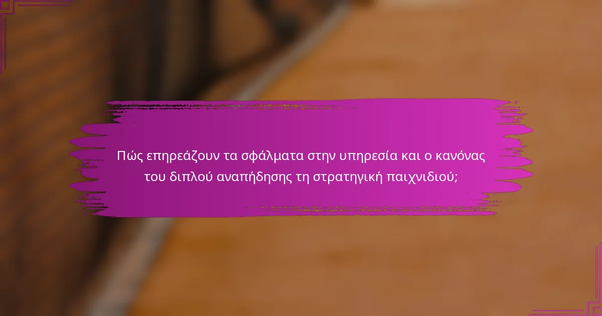 Πώς επηρεάζουν τα σφάλματα στην υπηρεσία και ο κανόνας του διπλού αναπήδησης τη στρατηγική παιχνιδιού;