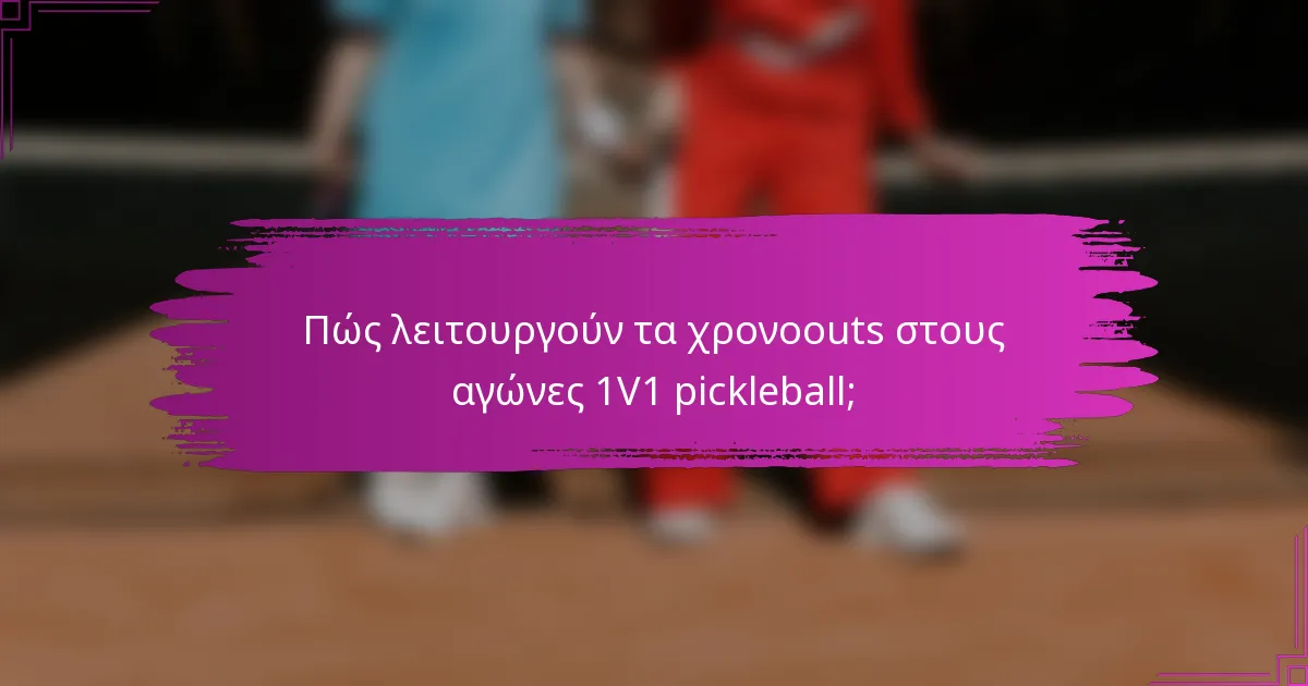 Πώς λειτουργούν τα χρονοouts στους αγώνες 1V1 pickleball;