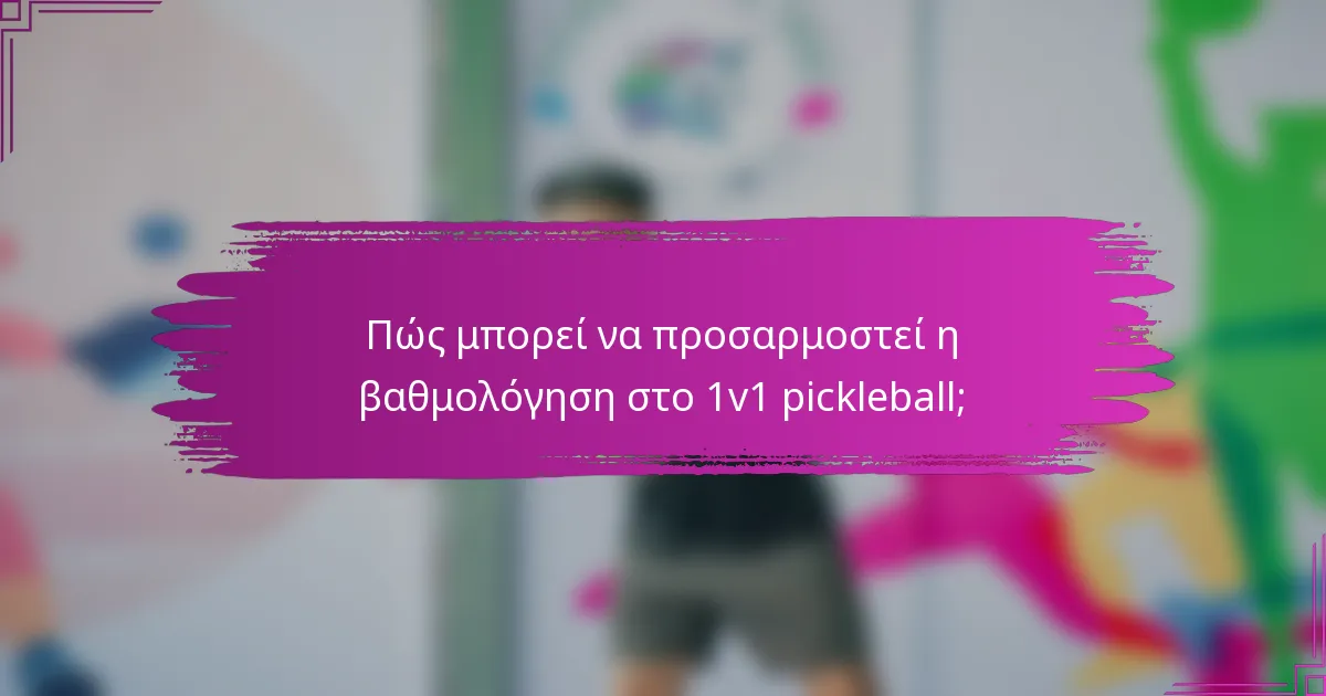 Πώς μπορεί να προσαρμοστεί η βαθμολόγηση στο 1v1 pickleball;