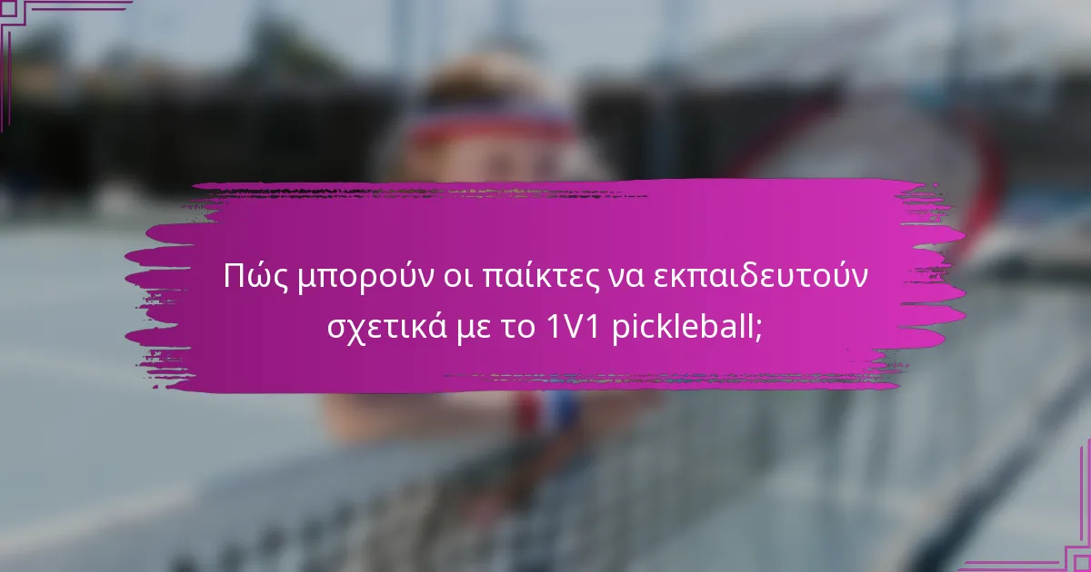 Πώς μπορούν οι παίκτες να εκπαιδευτούν σχετικά με το 1V1 pickleball;